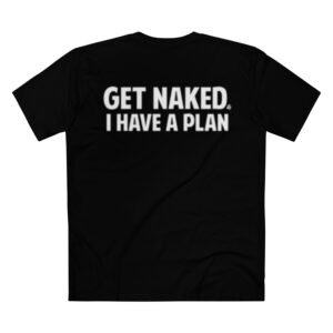 Funny Get Naked Tee, Casual Unisex T-Shirt, Gift for Him or Her, Party Wear, Humor Apparel
