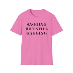 Sagging But Still Gagging Unisex Softstyle T-Shirt - Funny Graphic Tee, Casual Wear, Gift for Friends, Trendy Fashion, Birthday Present