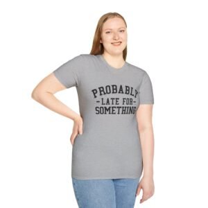 Humorous Unisex T-Shirt: "Probably Late for Something" - Casual Wear, Perfect Gift for Friends, Funny Tee, Everyday Fashion, Birthday Gift