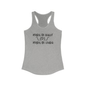 Funny Women's Racerback Tank | Might Be Water Might Be Vodka | Summer Top, Party Gear, Gifts for Her, Casual Wear