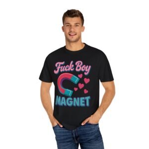 Fuck Boy Magnet Unisex Garment-Dyed T-shirt, Funny Graphic Tee, Casual Wear, Gift for Friends, Unique Birthday Present