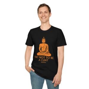 Buddha Wisdom Unisex T-Shirt - Try Not to Be a Cunt, Relaxed Fit Tee, Funny Graphic Shirt, Gift for Friends, Casual Humor Top