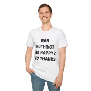 Trendy Statement Tee - 'Own Nothing? Be Happy? No Thanks.' Unisex Softstyle Shirt, Casual Wear, Gift for Friends, Relaxed Outfit, [...]