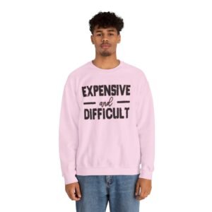 Expensive and Difficult Sweatshirt | Unisex Heavy Blend™ Crewneck | Funny Gift, Cozy Apparel, Cute Trendy Outfit, Self-Care