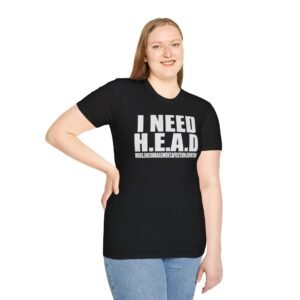 Funny Unisex T-Shirt - I NEED H.E.A.D. Tee for Unique Gifts, Birthdays, Casual Wear, Humor Apparel, Conversation Starter