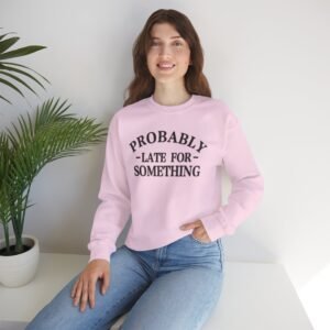 Probably Late for Something Sweatshirt, Cozy Unisex Crewneck, Funny Gift for Friends, Casual Outfit, Ideal for Birthdays and Holidays