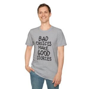 Bad Choices Make Good Stories Unisex T-Shirt, Funny Gift, Casual Tee for Friends, Storytelling Shirt, Weekend Vibes Apparel