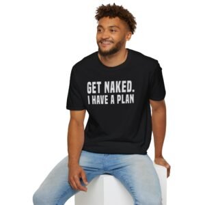 Playful Unisex T-Shirt - Get Naked. I Have a Plan - Fun Gift for Couples, Anniversaries, or Bachelorette Parties, Casual Wear, Graphic Tee