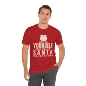 Santa Quote Tee — "Always Be Yourself Unless You Can Be Santa" Christmas T‑Shirt